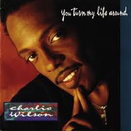 Charlie Wilson - You Turn My Life Around by