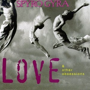 Spyro Gyra - Love And Other Obsessions
