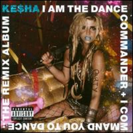 Ke$ha - I Am the Dance Commander + I Command You to Dance The Remix Album 